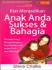 Kiat Menjadikan Anak Anda Sukses Dan Bahagia